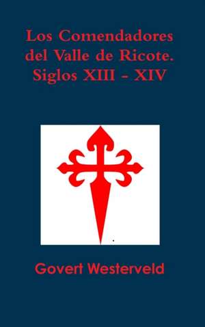 Los Comendadores del Valle de Ricote. Siglos XIII - XIV de Govert Westerveld