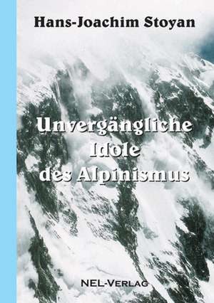 Unvergangliche Idole Des Alpinismus de Hans-Joachim Stoyan