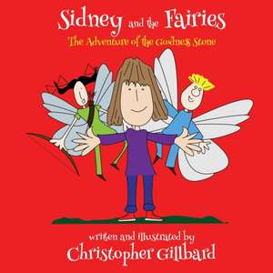 Sidney and the Fairies the Adventure of the Goodness Stone de Christopher Gillbard