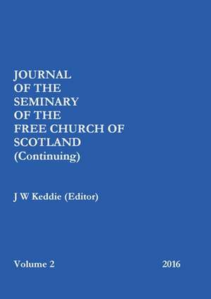 Journal of the Free Church of Scotland (Continuing) Seminary - Volume 2, 2016 de J. W. Keddie (Editor)