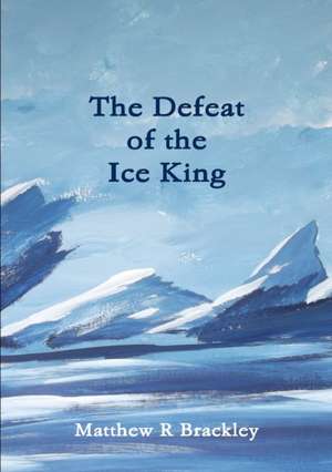 The Defeat of the Ice King de Matthew R. Brackley