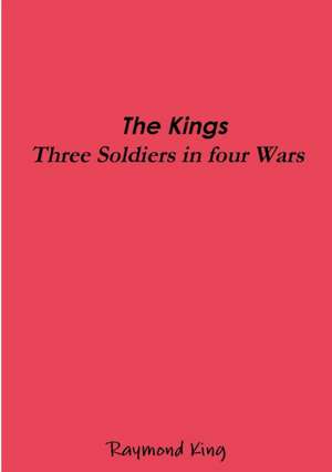 The Kings - Three Soldiers Four Wars de Raymond King