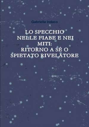 Lo Specchio Nelle Fiabe E Nei Miti: Ritorno a Se O Spietato Rivelatore de Gabriella Indaco