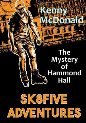 Sk8five Adventures: The Mystery of Hammond Hall de Kenny McDonald