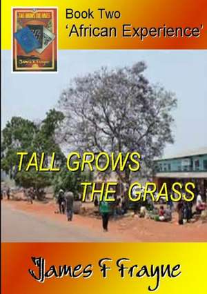 Tall Grows the Grass (Book 2 - 'African Experience') de James F Frayne