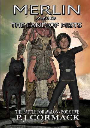 Merlin and the Land of Mists Book Five: The Battle for Avalon de P. J. Cormack