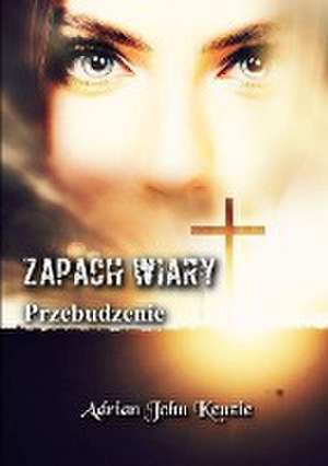 Zapach Wiary - Przebudzenie de Adrian John Kenzie