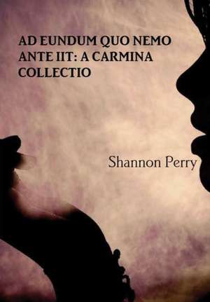 Ad Eundum Quo Nemo Ante iit de Shannon Perry