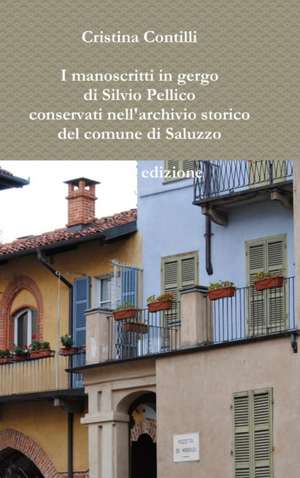 I manoscritti in gergo di Silvio Pellico conservati nell'archivio storico del comune di Saluzzo Seconda edizione de Cristina Contilli