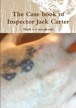 The Case Book of Inspector Jack Carter de Mark C. a. Woodcraft