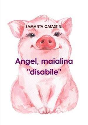 Angel, Maialina "Disabile" de Samanta Catastini