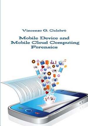 Mobile Device and Mobile Cloud Computing Forensics de Vincenzo G. Calabro'