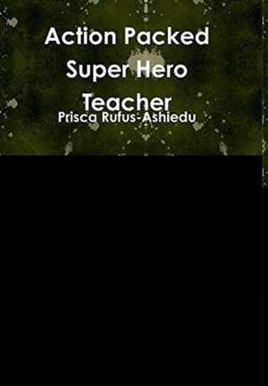 Action Packed Super Hero Teacher de Prisca Rufus-Ashiedu