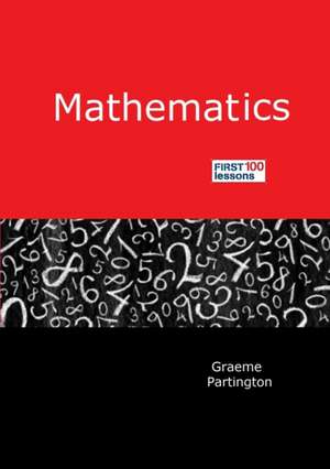 Mathematics: First 100 Lessons de Graeme Partington