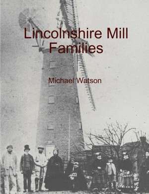 Lincolnshire Mill Families de Michael Watson