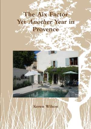 The Aix Factor - Yet Another Year in Provence. de Keren Wilson