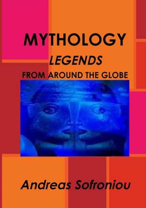 MYTHOLOGY LEGENDS FROM AROUND THE GLOBE de Andreas Sofroniou