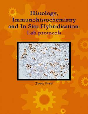 Histology, Immunohistochemistry and In Situ Hybridisation, Lab Protocols. de Jenny Steel