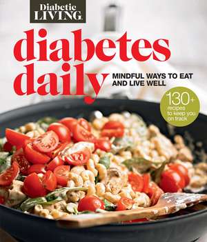 Diabetic Living Diabetes Daily: Mindful Ways to Eat and Live Well de Diabetic Living Editors