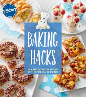 Pillsbury Baking Hacks: Fun and Inventive Recipes with Refrigerated Dough de Pillsbury Editors