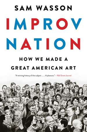 Improv Nation: How We Made a Great American Art de Sam Wasson