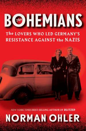 The Bohemians: The Lovers Who Led Germany's Resistance Against the Nazis de Norman Ohler