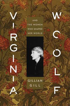 Virginia Woolf: And the Women Who Shaped Her World de Gillian Gill