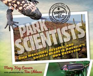 Park Scientists: Gila Monsters, Geysers, and Grizzly Bears in America's Own Backyard de Mary Kay Carson