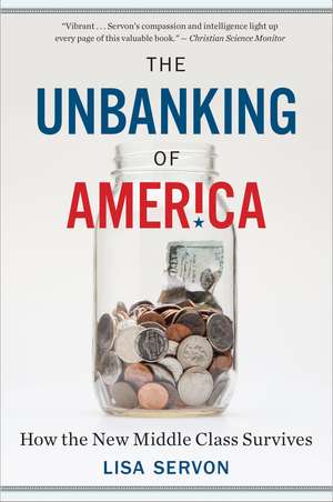 The Unbanking Of America: How the New Middle Class Survives de Lisa Servon