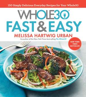 The Whole30 Fast & Easy Cookbook: 150 Simply Delicious Everyday Recipes for Your Whole30 de Melissa Hartwig Urban