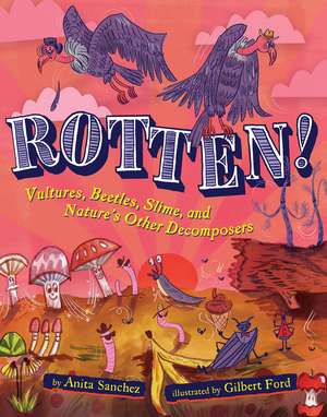 Rotten!: Vultures, Beetles, Slime, and Nature's Other Decomposers de Anita Sanchez