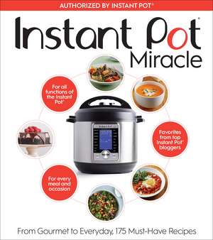 Instant Pot Miracle: From Gourmet to Everyday, 175 Must-Have Recipes de The Editors at Houghton Mifflin Har