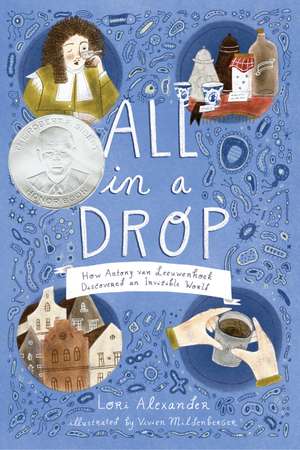 All in a Drop: How Antony van Leeuwenhoek Discovered an Invisible World de Lori Alexander