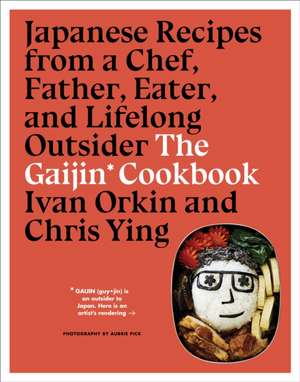 The Gaijin Cookbook: Japanese Recipes from a Chef, Father, Eater, and Lifelong Outsider de Ivan Orkin