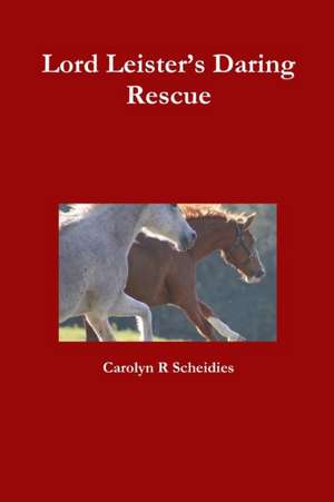 Lord Leister's Daring Rescue de Carolyn R Scheidies