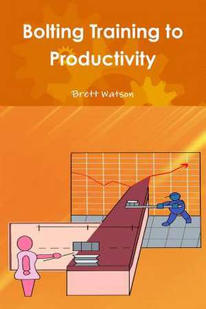 Bolting Training to Productivity de Brett Watson