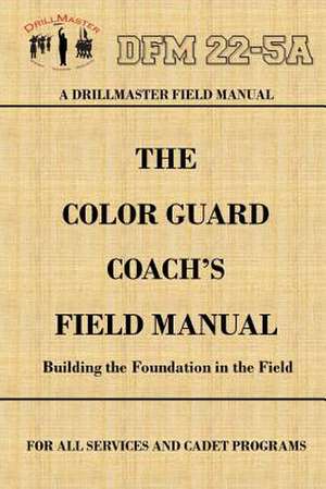 Drillmaster's Color Guard Coach's Field Manual de John Marshall