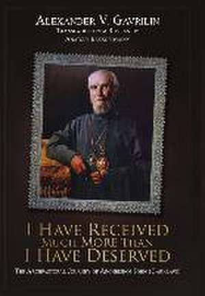 I Have Received Much More Than I Have Deserved de Alexander V. Gavrilin