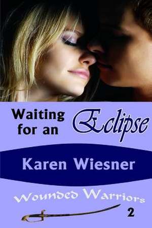 Waiting for an Eclipse, Book 2 of the Wounded Warriors Series de Karen Wiesner