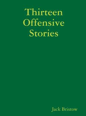 Thirteen Offensive Stories de Jack Bristow