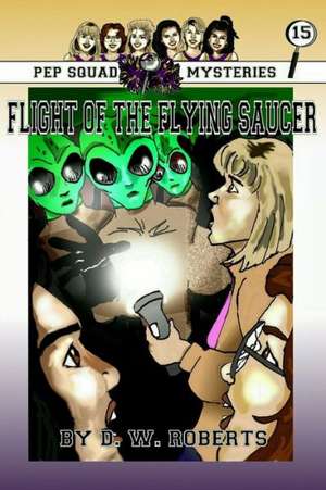 Pep Squad Mysteries Book 15: Flight of the Flying Saucer de Dw Roberts