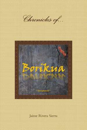 Chronicles of Borikua; Deciphered de Sierra Jaime Rivera