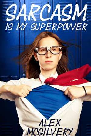 Sarcasm Is My Superpower de Alex McGilvery