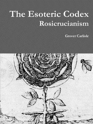 The Esoteric Codex: Rosicrucianism de Grover Carlisle