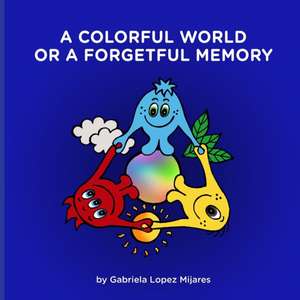 A Colorful World or a Forgetful Memory de Gabriela Lopez Mijares