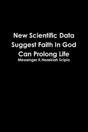 New Scientific Data Suggest Faith in God Can Prolong Life de Messenger K. Hezekiah Scipio