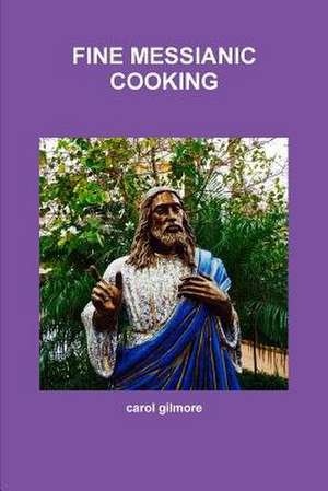 Fine Messianic Cooking de Carol Gilmore