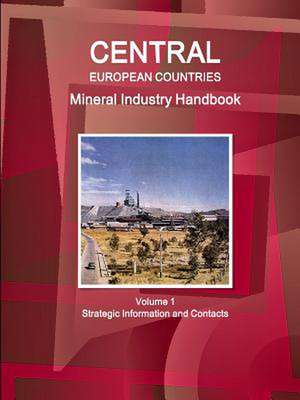 Central European Countries Mineral Industry Handbook Volume 1 Strategic Information and Contacts de Inc Ibp