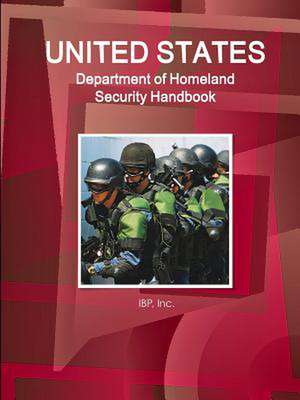 Us Department of Homeland Security Handbook - Strategic Information, Regulations, Contacts de Inc Ibp