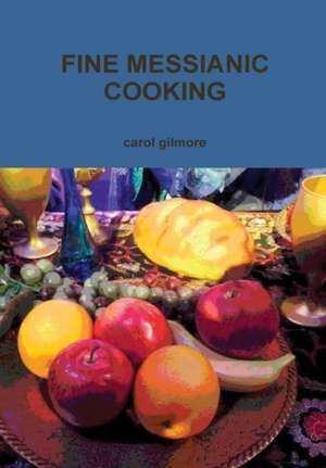 Fine Messianic Cooking de Carol Gilmore